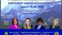 Beyond Your Family Tree: The Northwest Genealogy Conference will be held August 15-18, 2018 in Arlington, Washington with featured speakers CeCe Moore, Beth Foulk, and Peggy Lauritzen
