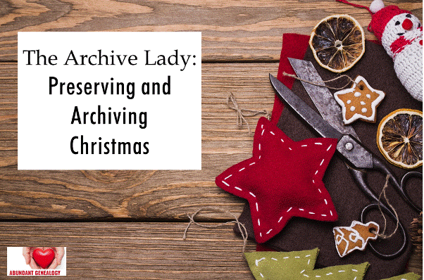 Melissa Barker, aka The Archive Lady, has valuable advice for preserving heirloom Christmas items as you prepare to pack away the holiday!
