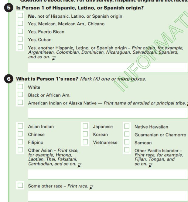 Question 5 – is person “Hispanic, Latino or Spanish origin.” Question 6 – person’s race.