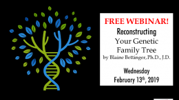 FREE WEBINAR Reconstructing Your Genetic Family Tree presented by Blaine Bettinger, Ph.D., J.D., Wednesday, February 13th, 2019 at 7:00 pm CST