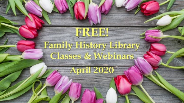 Stuck at home? The Family History Library in Salt Lake City, Utah, has announced free family history classes & webinars for April 2020